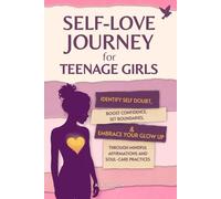 Self-Love Journey for Teenage Girls: Identify Self-Doubt, Boost Confidence, Set Boundaries, & Embrace Your Glow Up Through Mindful Affirmations and Soul-Care Practices