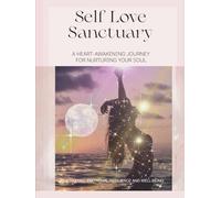 Self Love Sanctuary: A Heart-Awakening Journey For Nurturing Your Soul