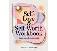 Self-Love & Self-Worth Workbook: A Guide to Rebuilding Your Relationship With the Most Important Person in Your Life