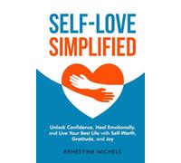 Self-Love Simplified: Unlock Confidence, Heal Emotionally, and Live Your Best Life with Self-Worth, Gratitude, and Joy (“Life Essentials Simplified”)