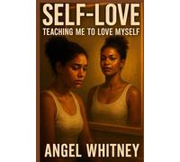 Self-love: Teaching Me To Love Myself (The Self-Healing Trilogy by Angel Whitney)
