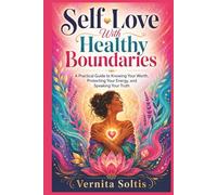 Self-Love With Healthy Boundaries: A Practical Guide to Knowing Your Worth, Protecting Your Energy, and Speaking Your Truth: and Saying No Without Guilt