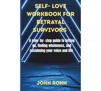 SELF- LOVE WORKBOOK FOR BETRAYAL SURVIVORS: A step-by-step guide to letting go,finding wholeness,and reclaiming your voice and life.