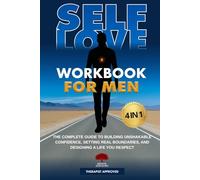 Self-Love Workbook for Men 4 in 1: The Complete Guide to Building Unshakable Confidence, Setting Real Boundaries, and Designing a Life You Respect