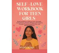 SELF -LOVE WORKBOOK FOR TEEN GIRLS: Build Confidence, Embrace Inner Strength, and Cultivate a Positive Mindset with Creative Prompts, Empowering Activities, and Mindful Reflection