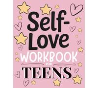 Self-Love Workbook for Teens: A Practical Guide to Boost Confidence, Manage Emotions, and Embrace Your True Self