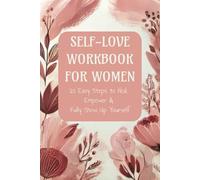 Self Love Workbook for Women: 10 Easy Steps to Build Confidence, Treat Yourself With Kindness and Overcome Negativity