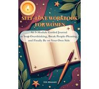 SELF-LOVE WORKBOOK FOR WOMEN: An 8-Module Guided Journal to Stop Overthinking, Break People-Pleasing, and Finally Be on Your Own Side (Inner Healing Psychology Collection)