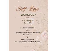 Self-Love Workbook for Women Over 30: A Guided Journal with Reflection Prompts, Healing Exercises & Coloring Pages for Confidence and Self-Worth