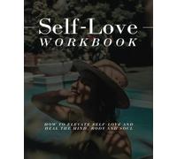 Self-Love Workbook: How to Elevate Self-Love and Heal the Mind, Body and Soul