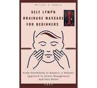 SELF LYMPH DRAINAGE MASSAGE FOR BEGINNERS: From Overwhelm to Balance, A Holistic Approach to Stress Management And Pain Relief