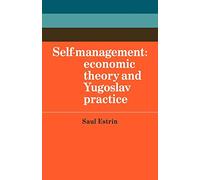 Self-Management: Economic Theory and Yugoslav Practice: 40 (Cambridge Russian, Soviet and Post-Soviet Studies, Series Number 40)