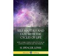 Self Mastery and Fate with the Cycles of Life: How Cosmic Energy Affects Cyclical Change in Human Life and Health (Hardcover)