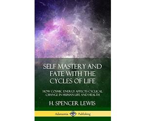 Self Mastery and Fate with the Cycles of Life: How Cosmic Energy Affects Cyclical Change in Human Life and Health (Hardcover)