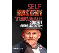 Self Mastery Through Conscious Autosuggestion
