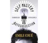 Self Mastery Through Conscious Autosuggestion