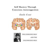 Self Mastery Through Conscious Autosuggestion: Autosuggestion
