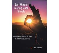 Self Muscle Testing Made Simple: Discover the way to your subconscious mind