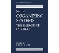 Self-Organizing Systems: The Emergence of Order (Life Science Monographs)