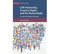 Self-Ownership, Property Rights, and the Human Body: A Legal and Philosophical Analysis: 43 (Cambridge Bioethics and Law, Series Number 43)