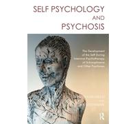Self Psychology and Psychosis: The Development of the Self During Intensive Psychotherapy of Schizophrenia and other Psychoses