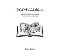 Self-Publishing: A guide to publishing your book from first draft to release day