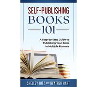 Self-Publishing Books 101: A Step-by-Step Guide to Publishing Your Book in Multiple Formats
