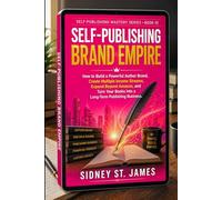 Self-Publishing Brand Empire: How to Build a Powerful Author Brand, Create Multiple Income Streams, Expand Beyond Amazon, and Turn Your Books into a ... Business (The Self-Publishing Mastery Series)