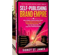 Self-Publishing Brand Empire: How to Build a Powerful Author Brand, Create Multiple Income Streams, Expand Beyond Amazon, and Turn Your Books into a ... Business (The Self-Publishing Mastery Series)