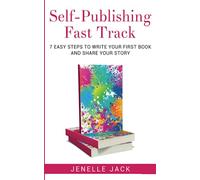 Self-Publishing Fast Track: 7 Easy Steps to Write Your First Book and Share Your Story