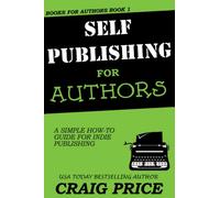 Self-Publishing for Authors: A Simple How-To Guide for Indie Publishing (Books for Authors)