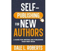 Self-Publishing for New Authors: A Guide for Writing and Publishing Your First Book: 1 (Self-Publishing with Dale)