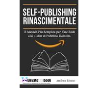 Self-Publishing Rinascimentale: Il Metodo Più Semplice per Fare Soldi con i Libri di Pubblico Dominio Senza Scrivere, Senza Esperienza e con Zero Investimenti