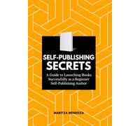 Self-Publishing Secrets: A Guide to Launching Books Successfully as a Beginner Self-Publishing Author