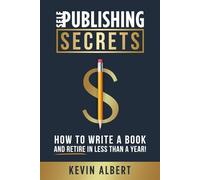 Self-Publishing Secrets: How to write a book and retire in less than a year!