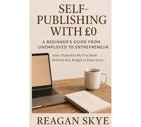 Self-Publishing with £0: A Beginner’s Guide from Unemployed to Entrepreneur