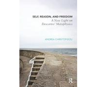 Self, Reason, and Freedom: A New Light on Descartes' Metaphysics