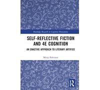 Self-Reflective Fiction and 4E Cognition: An Enactive Approach to Literary Artifice (Routledge Research in Cognitive Humanities)