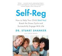 Self-Reg: How to Help Your Child (and You) Break the Stress Cycle and Successfully Engage with Life
