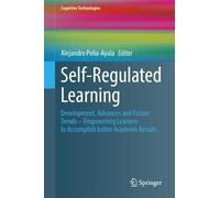 Self-Regulated Learning: Development, Advances and Future Trends - Empowering Learners to Accomplish better Academic Results (Cognitive Technologies)