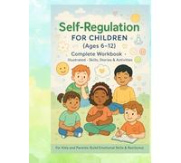 Self-Regulation for Children (Ages 6-12): Complete Workbook: A practical workbook for teaching self-regulation skills through stories, exercises, and activities.