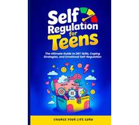Self-Regulation for Teens: The Ultimate Guide to DBT Skills, Coping Strategies, and Emotional Self-Regulation (Social Skills for Teens)
