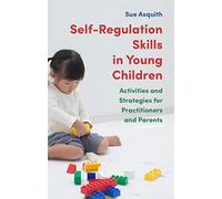 Self-Regulation Skills in Young Children: Activities and Strategies for Practitioners and Parents