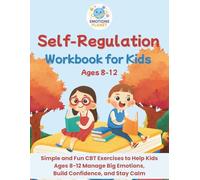 Self-Regulation Workbook for Kids: Simple and Fun CBT Exercises to Help Kids Ages 8-12 Manage Big Emotions, Build Confidence & Stay Calm