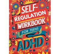 Self-Regulation Workbook for Teens ADHD (13-17): Organization Hacks & Focus Boosters for Thriving with ADHD (Mental Health and Wellness for teens and pre-teens)