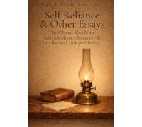Self-Reliance & Other Essays: The Classic Philosophy of Inividualism & Intellectual Independence in a Definitive Edition