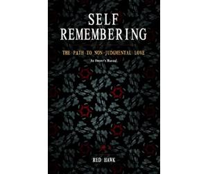 Self Remembering: The Path to Non-Judgmental Love: a Practitioner's Manual