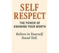 Self-Respect: The Power of Knowing Your Worth