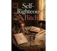 Self-Righteous Bitch: A novel of one woman, one family, and the cost of being right.