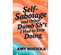 Self-Sabotage and Other Dumb Sh*t I Had to Stop Doing